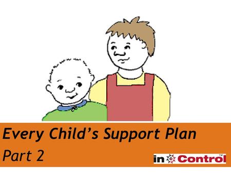 Every Child’s Support Plan Part 2. We know about ME…what next? Putting together a Support Plan Getting the best support ‘What is working’ and ‘What isn’t.