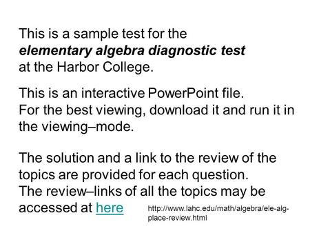 This is a sample test for the elementary algebra diagnostic test at the Harbor College. The solution and a link to the review of the topics are provided.