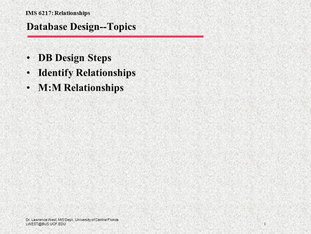 IMS 6217: Relationships 1 Dr. Lawrence West, MIS Dept., University of Central Florida Database Design--Topics DB Design Steps Identify.