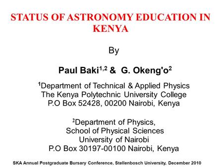 STATUS OF ASTRONOMY EDUCATION IN KENYA By Paul Baki 1,2 & G. Okeng'o 2 1 Department of Technical & Applied Physics The Kenya Polytechnic University College.