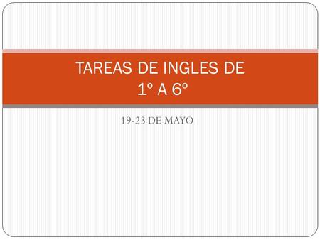 19-23 DE MAYO TAREAS DE INGLES DE 1º A 6º. 1º HOMEWORK´S TEACHER ALEJANDRO VILLALOBOS MONDAYTUESDAYWEDNESDAYTHURSDAYFRIDAY Bring your favorite toy. Study.