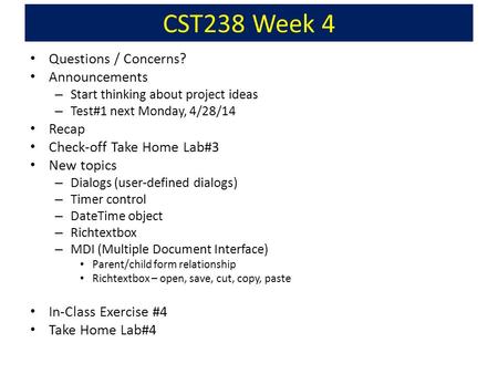 CST238 Week 4 Questions / Concerns? Announcements – Start thinking about project ideas – Test#1 next Monday, 4/28/14 Recap Check-off Take Home Lab#3 New.