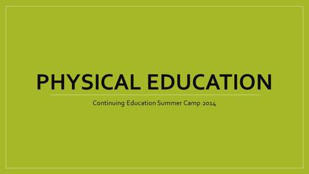 PHYSICAL EDUCATION Continuing Education Summer Camp 2014.