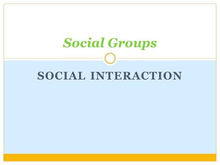 SOCIAL INTERACTION Social Groups. Types of Interaction Category – shared social characteristics Aggregates – shared space Both can become social groups.