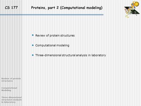 CS 177 Proteins, part 2 (Computational modeling) Review of protein structures Computational Modeling Three-dimensional structural analysis in laboratory.