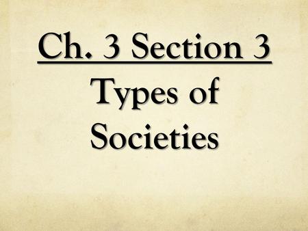 Ch. 3 Section 3 Types of Societies. Types of Societies subsistence strategiesSociologists classify societies according to their subsistence strategies,