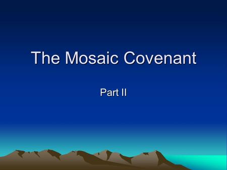 The Mosaic Covenant Part II. Review of Last Week The Significance of the Mosaic Covenant The Setting of the Mosaic Covenant: After God’s Redemption of.