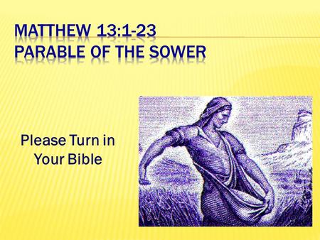 Please Turn in Your Bible. “Now he who received seed among the thorns is he who hears the word, and the cares of this world and the deceitfulness of riches.