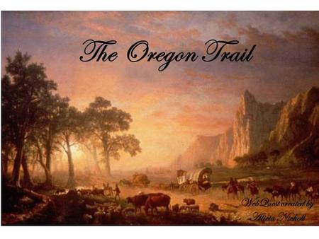 The Oregon Trail WebQuest created by Alicia Nicholl.