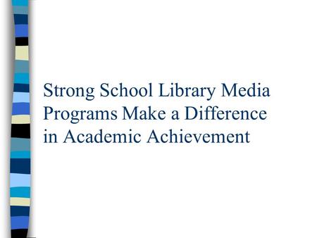 Strong School Library Media Programs Make a Difference in Academic Achievement.