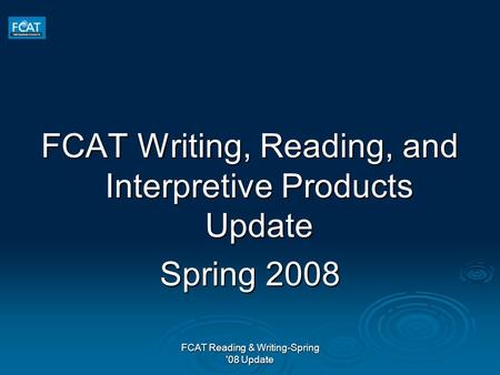 FCAT Reading & Writing-Spring '08 Update FCAT Writing, Reading, and Interpretive Products Update Spring 2008.