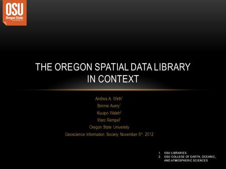 1.OSU LIBRARIES 2.OSU COLLEGE OF EARTH, OCEANIC, AND ATMOSPHERIC SCIENCES Andrea A. Wirth 1 Bonnie Avery 1 Kuuipo Walsh 2 Marc Rempel 1 Oregon State University.