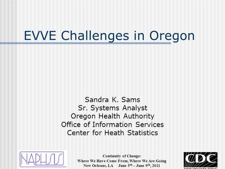 Continuity of Change: Where We Have Come From, Where We Are Going New Orleans, LA June 5 th – June 9 th, 2011 EVVE Challenges in Oregon Sandra K. Sams.