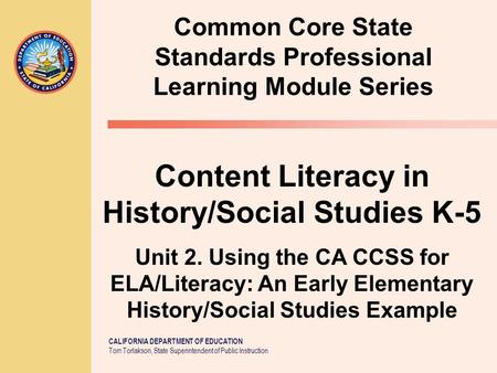 CALIFORNIA DEPARTMENT OF EDUCATION Tom Torlakson, State Superintendent of Public Instruction Common Core State Standards Professional Learning Module Series.