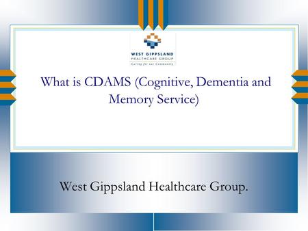 What is CDAMS (Cognitive, Dementia and Memory Service) West Gippsland Healthcare Group.