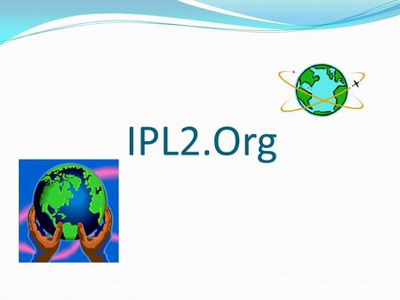 IPL2.Org. IPL2.org is a public service organization and a learning/teaching environment. To date, thousands of students and volunteer library and information.