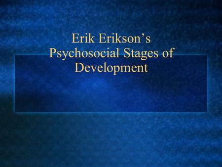 Erik Erikson’s Psychosocial Stages of Development