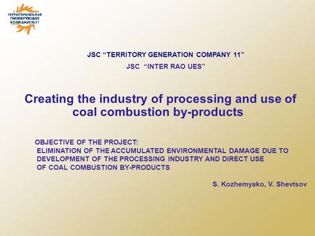 JSC “TERRITORY GENERATION COMPANY 11” JSC “INTER RAO UES” Creating the industry of processing and use of coal combustion by-products OBJECTIVE OF THE PROJECT: