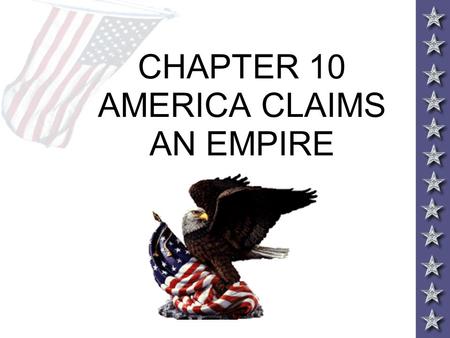 CHAPTER 10 AMERICA CLAIMS AN EMPIRE. IMPERIALISM AND AMERICA Throughout the 19 th century America expanded control of the continent to the Pacific Ocean.