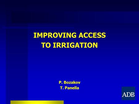 IMPROVING ACCESS TO IRRIGATION P. Bozakov T. Panella.