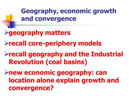 Geography, economic growth and convergence  geography matters  recall core-periphery models  recall geography and the Industrial Revolution (coal basins)