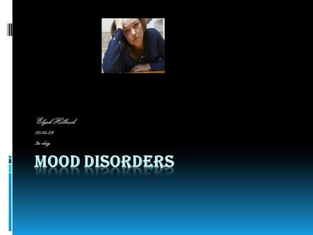 Elijah Holbrook 10-14-09 3a day. summary  The mood disorders means bipolar and depression and any other mood swings. The mood disorders can lead to bad.