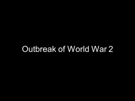 Outbreak of World War 2. Hitler’s Expansionist Goals Unite the German volk into one nation –Nationalism: One racial group, unified under one government.