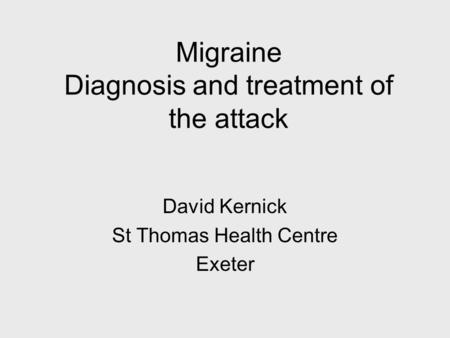 Migraine Diagnosis and treatment of the attack David Kernick St Thomas Health Centre Exeter.