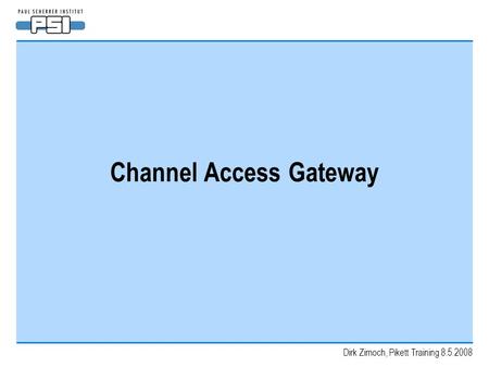 Dirk Zimoch, Pikett Training 8.5.2008 Channel Access Gateway.