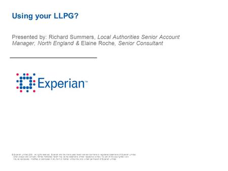 © Experian Limited 2008. All rights reserved. Experian and the marks used herein are service marks or registered trademarks of Experian Limited. Other.