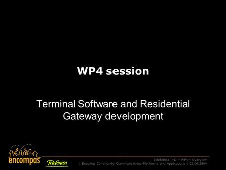 Telefónica I+D – WP4 – Overview | Enabling Community Communications-Platforms and Applications | 02.06.2004 WP4 session Terminal Software and Residential.