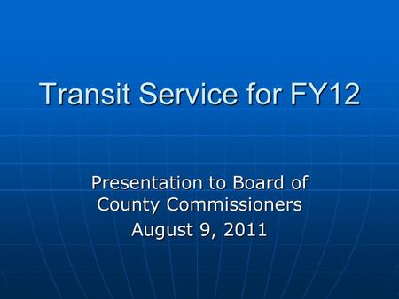 Transit Service for FY12 Presentation to Board of County Commissioners August 9, 2011.