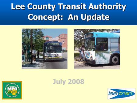 July 2008 Lee County Transit Authority Concept: An Update.