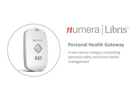 Personal Health Gateway A new device category combining personal safety and home health management.