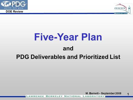 1 M. Barnett – September 2008 DOE Review Five-Year Plan and PDG Deliverables and Prioritized List.