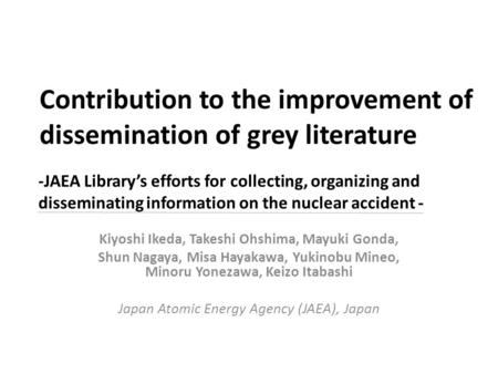 Contribution to the improvement of dissemination of grey literature Kiyoshi Ikeda, Takeshi Ohshima, Mayuki Gonda, Shun Nagaya, Misa Hayakawa, Yukinobu.