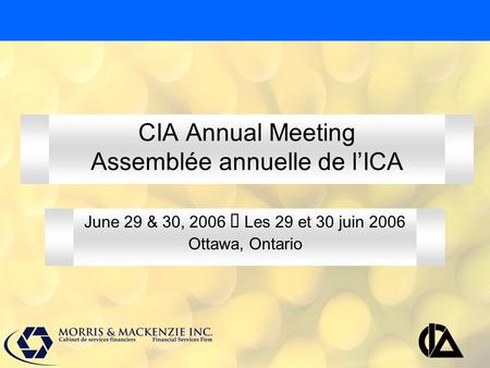 CIA Annual Meeting Assemblée annuelle de l’ICA June 29 & 30, 2006  Les 29 et 30 juin 2006 Ottawa, Ontario.