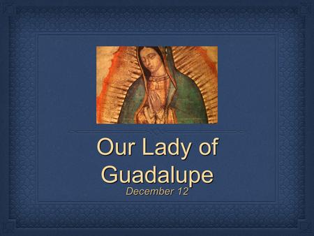 Our Lady of Guadalupe December 12. Background Information Missionaries who first came to Mexico had little success in converting the Native peoples to.