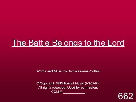 The Battle Belongs to the Lord Words and Music by Jamie Owens-Collins © Copyright 1985 Fairhill Music (ASCAP). All rights reserved. Used by permission.