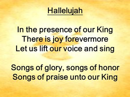 Songs of glory, songs of honor Songs of praise unto our King