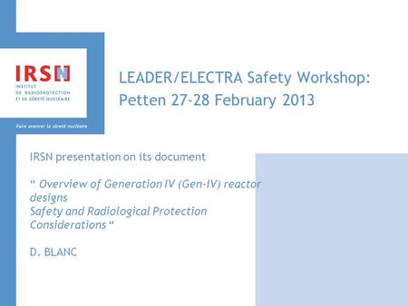 LEADER/ELECTRA Safety Workshop: Petten 27-28 February 2013 IRSN presentation on its document “ Overview of Generation IV (Gen-IV) reactor designs Safety.