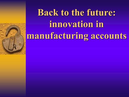 Back to the future: innovation in manufacturing accounts.