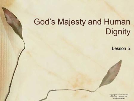 Copyright © 2010 by Standard Publishing, Cincinnati, OH. All rights reserved. God’s Majesty and Human Dignity Lesson 5.