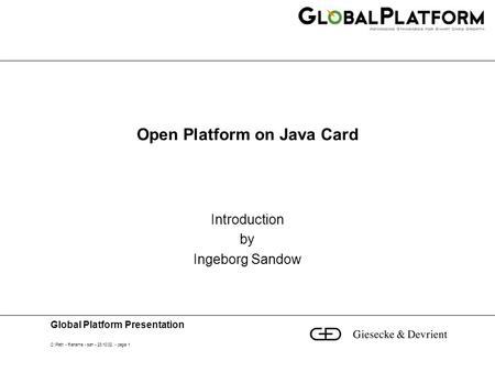 Global Platform Presentation C:\Path - filename - san - 23.10.02 - page 1 Open Platform on Java Card Introduction by Ingeborg Sandow.