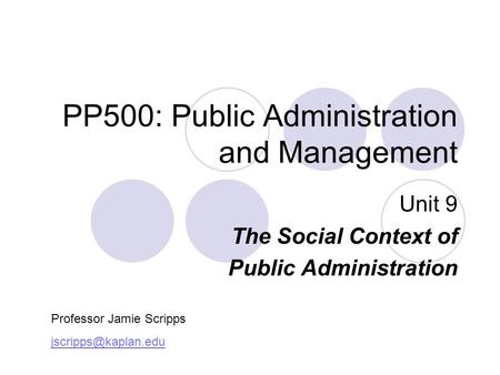 PP500: Public Administration and Management Unit 9 The Social Context of Public Administration Professor Jamie Scripps