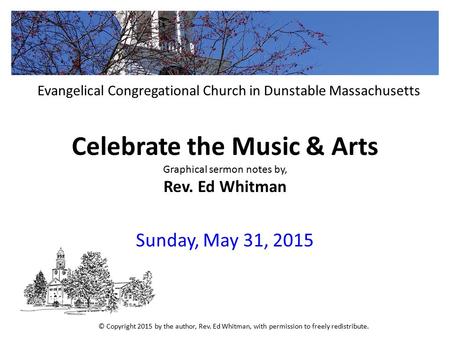 Celebrate the Music & Arts Graphical sermon notes by, Rev. Ed Whitman Sunday, May 31, 2015 Evangelical Congregational Church in Dunstable Massachusetts.