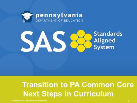 Transition to PA Common Core Next Steps in Curriculum Copyright ©2010 Commonwealth of Pennsylvania 1.