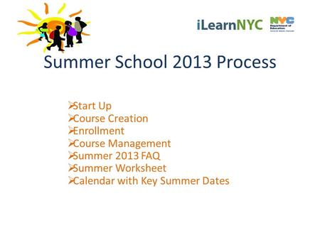 Summer School 2013 Process  Start Up  Course Creation  Enrollment  Course Management  Summer 2013 FAQ  Summer Worksheet  Calendar with Key Summer.