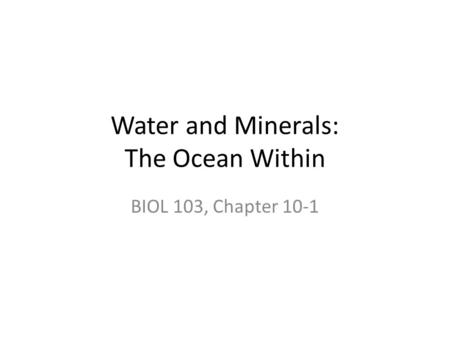 Water and Minerals: The Ocean Within BIOL 103, Chapter 10-1.