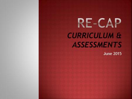 June 2015.  2013-14 – Last Year  ELA (UPK-9 th Grade)  Mathematics (5 th – Algebra)  2014-15 – This Year  ELA (10 th Grade)  Mathematics (UPK-4.